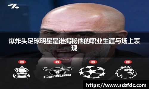 爆炸头足球明星是谁揭秘他的职业生涯与场上表现